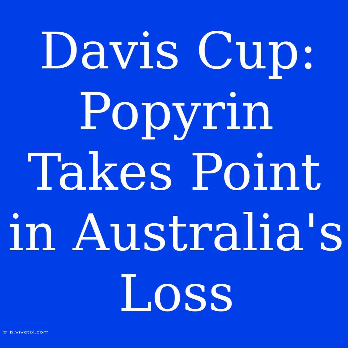 Davis Cup: Popyrin Takes Point In Australia's Loss