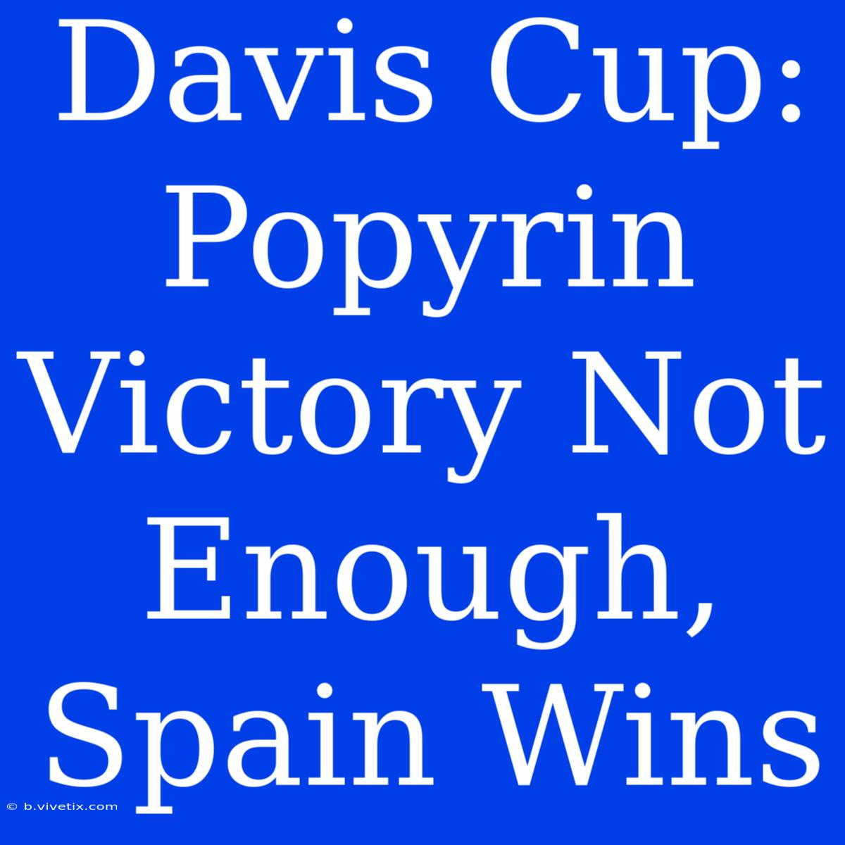 Davis Cup: Popyrin Victory Not Enough, Spain Wins