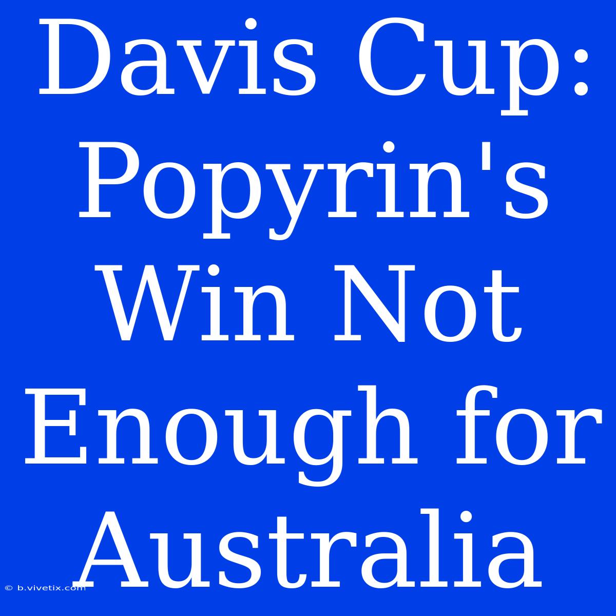 Davis Cup: Popyrin's Win Not Enough For Australia