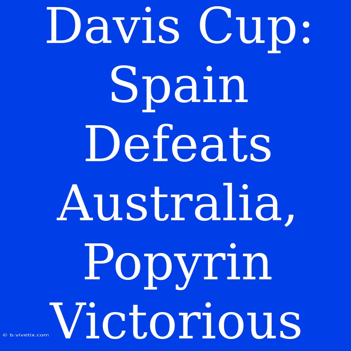 Davis Cup: Spain Defeats Australia, Popyrin Victorious