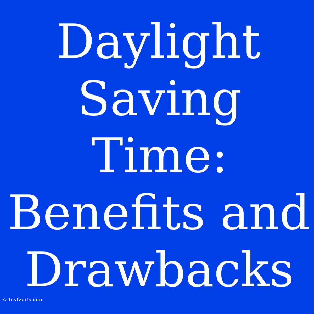 Daylight Saving Time: Benefits And Drawbacks