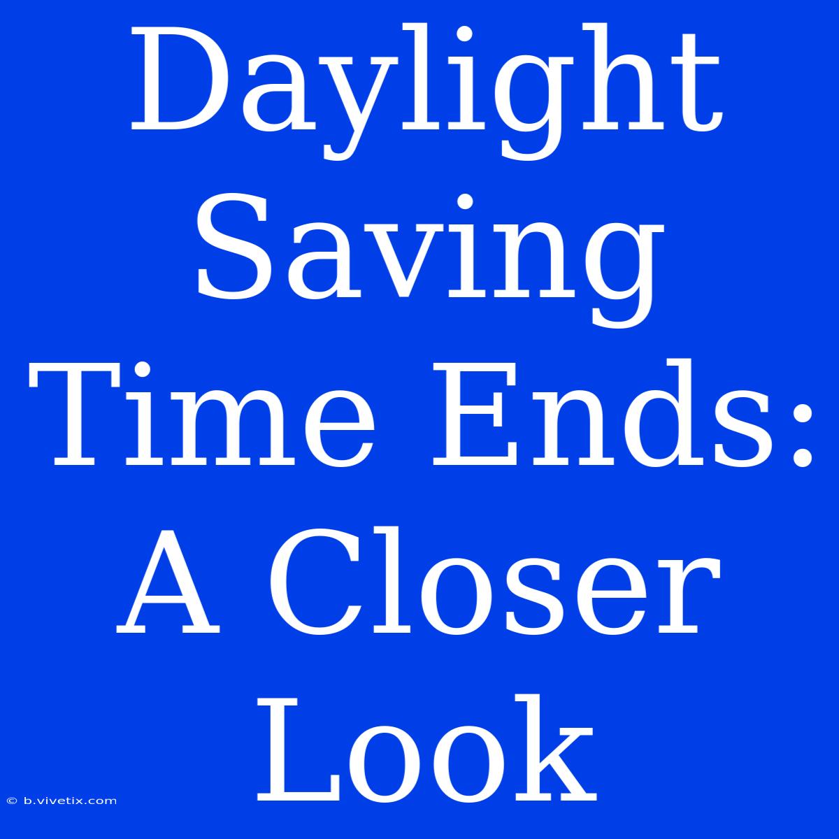 Daylight Saving Time Ends:  A Closer Look