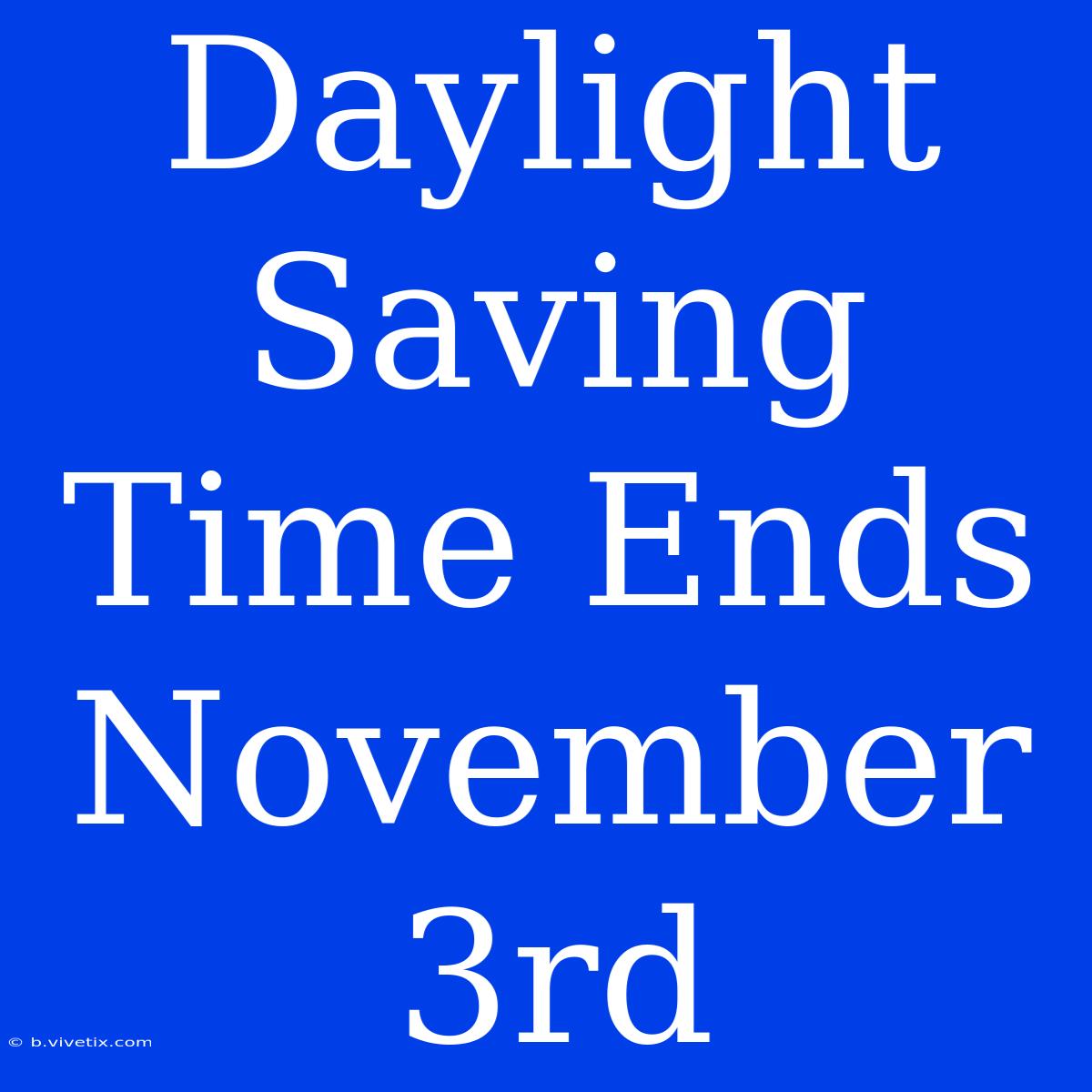 Daylight Saving Time Ends November 3rd