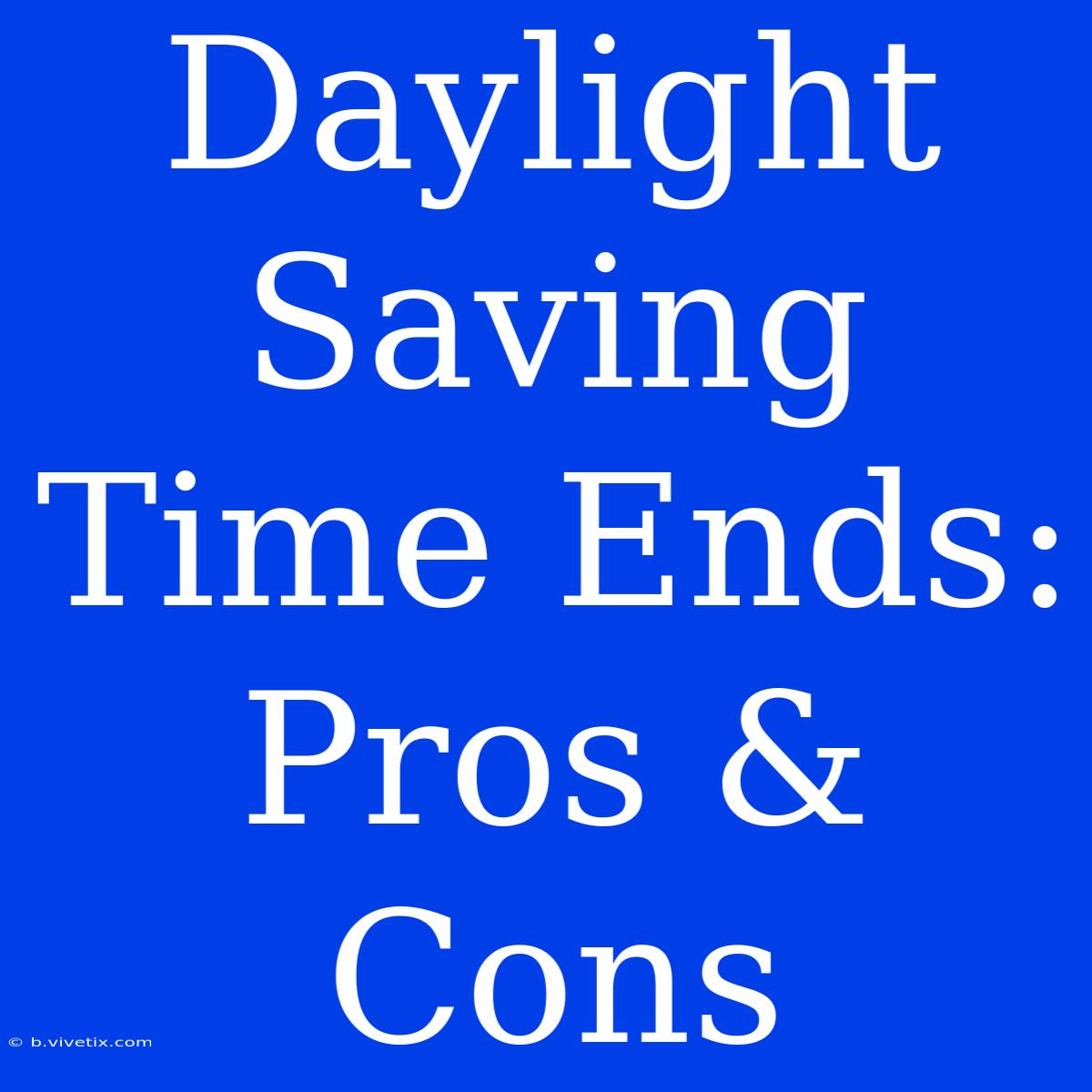 Daylight Saving Time Ends: Pros & Cons