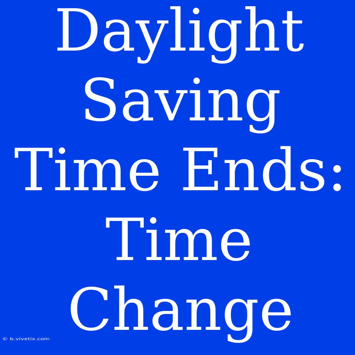 Daylight Saving Time Ends: Time Change