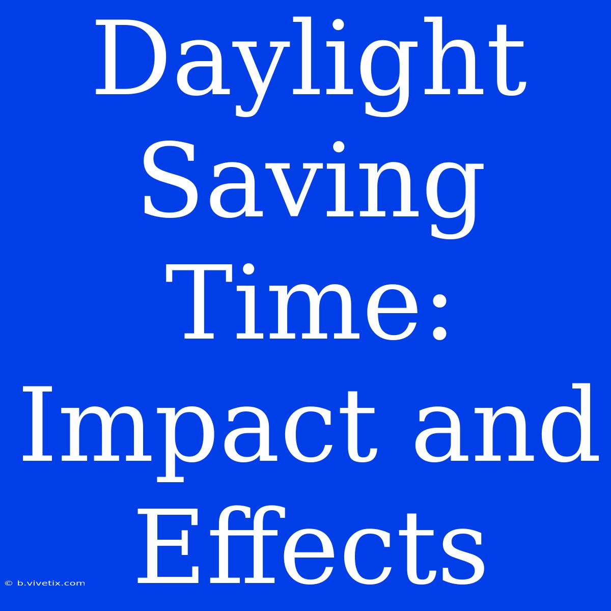 Daylight Saving Time: Impact And Effects