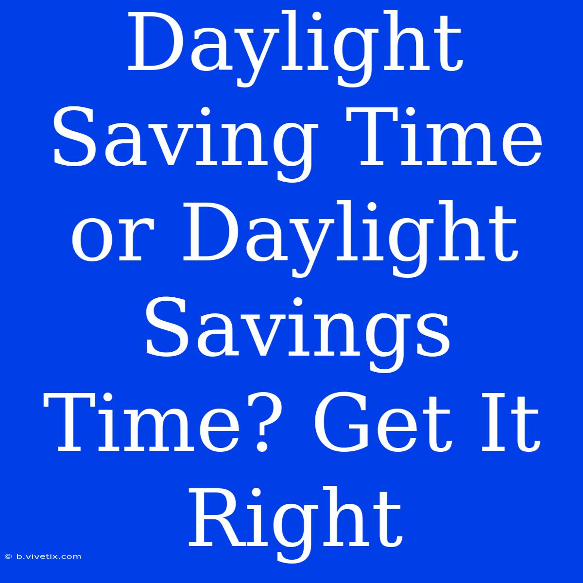 Daylight Saving Time Or Daylight Savings Time? Get It Right