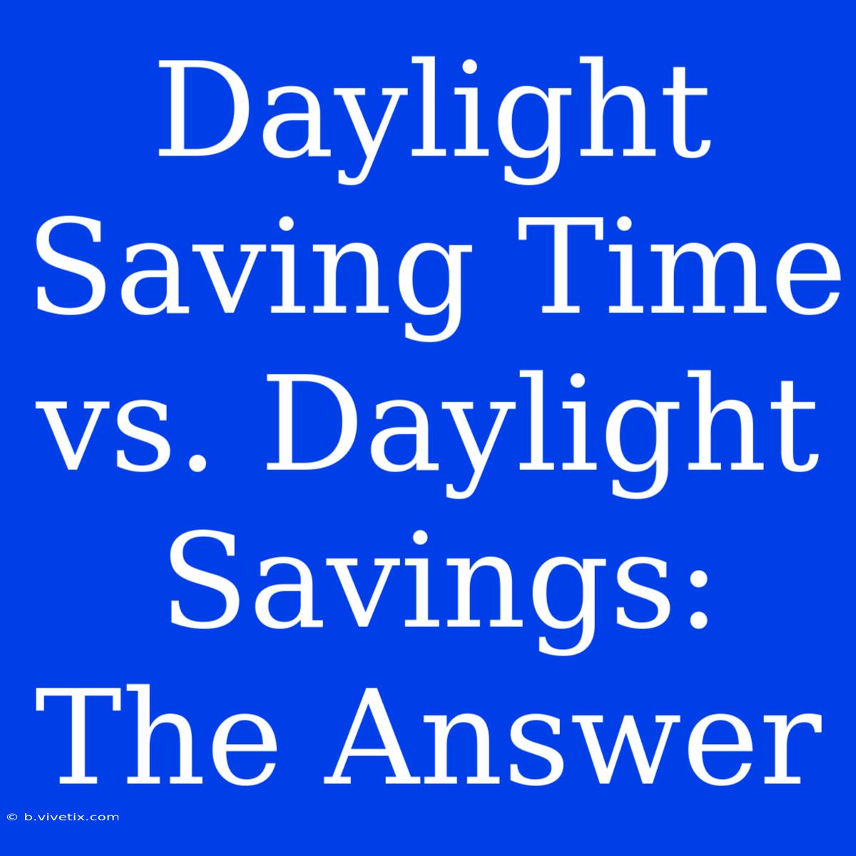 Daylight Saving Time Vs. Daylight Savings: The Answer