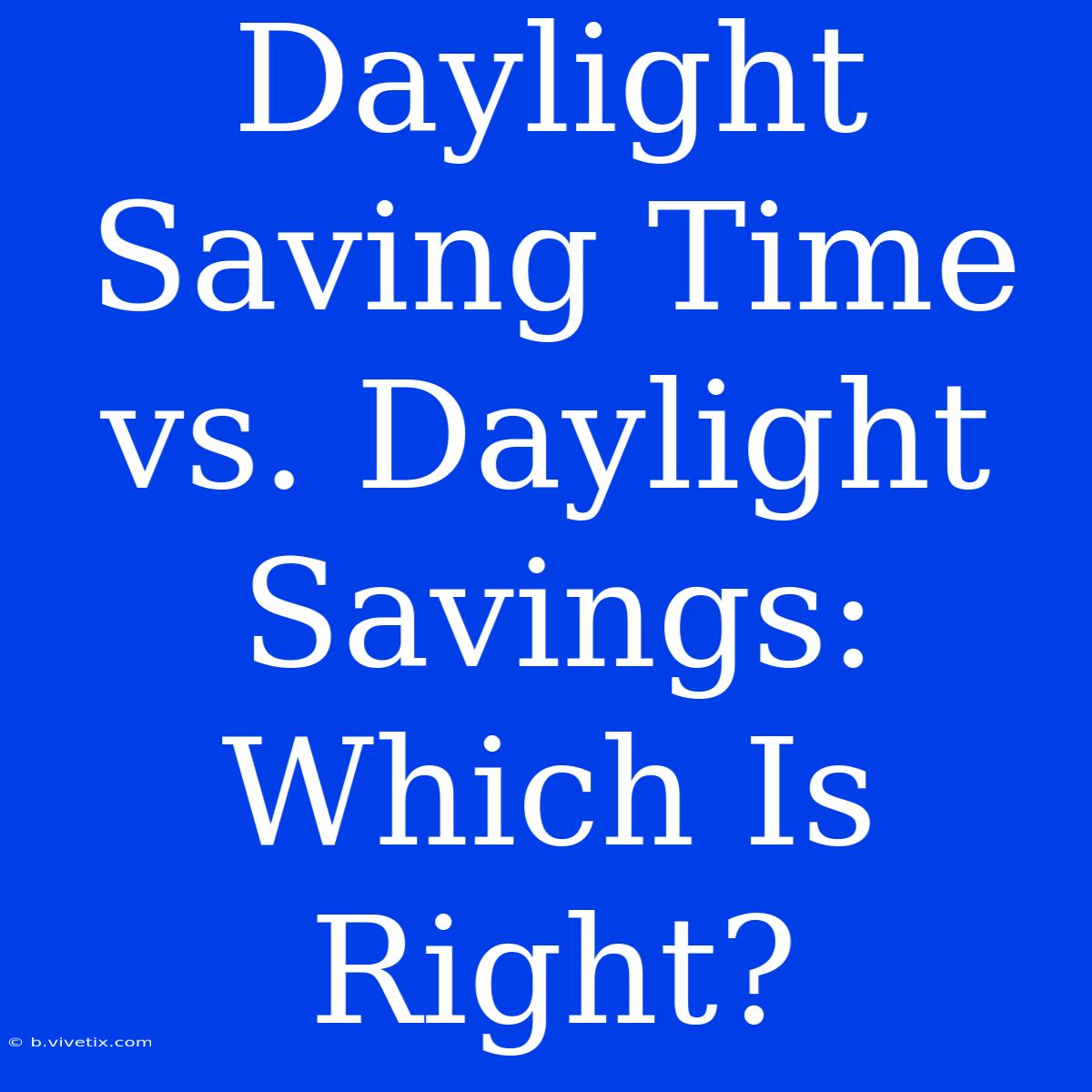 Daylight Saving Time Vs. Daylight Savings: Which Is Right? 