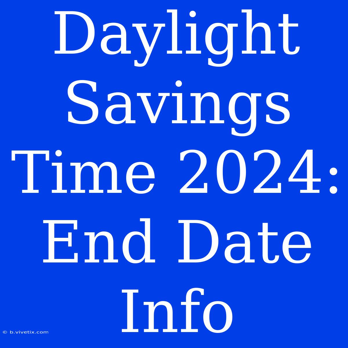 Daylight Savings Time 2024: End Date Info