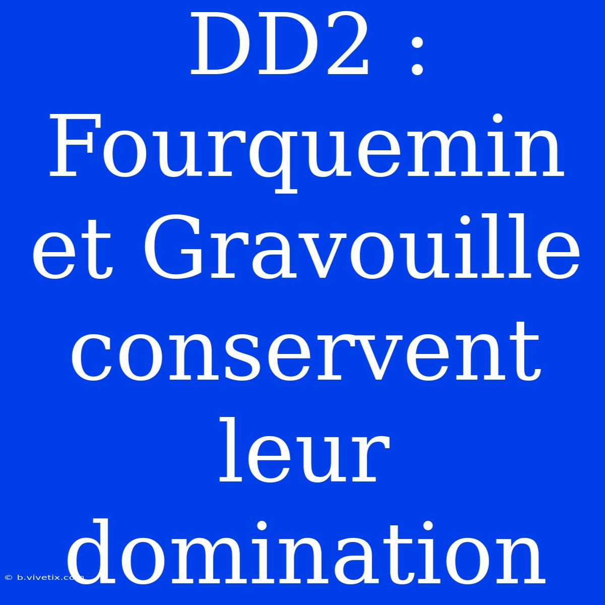 DD2 : Fourquemin Et Gravouille Conservent Leur Domination