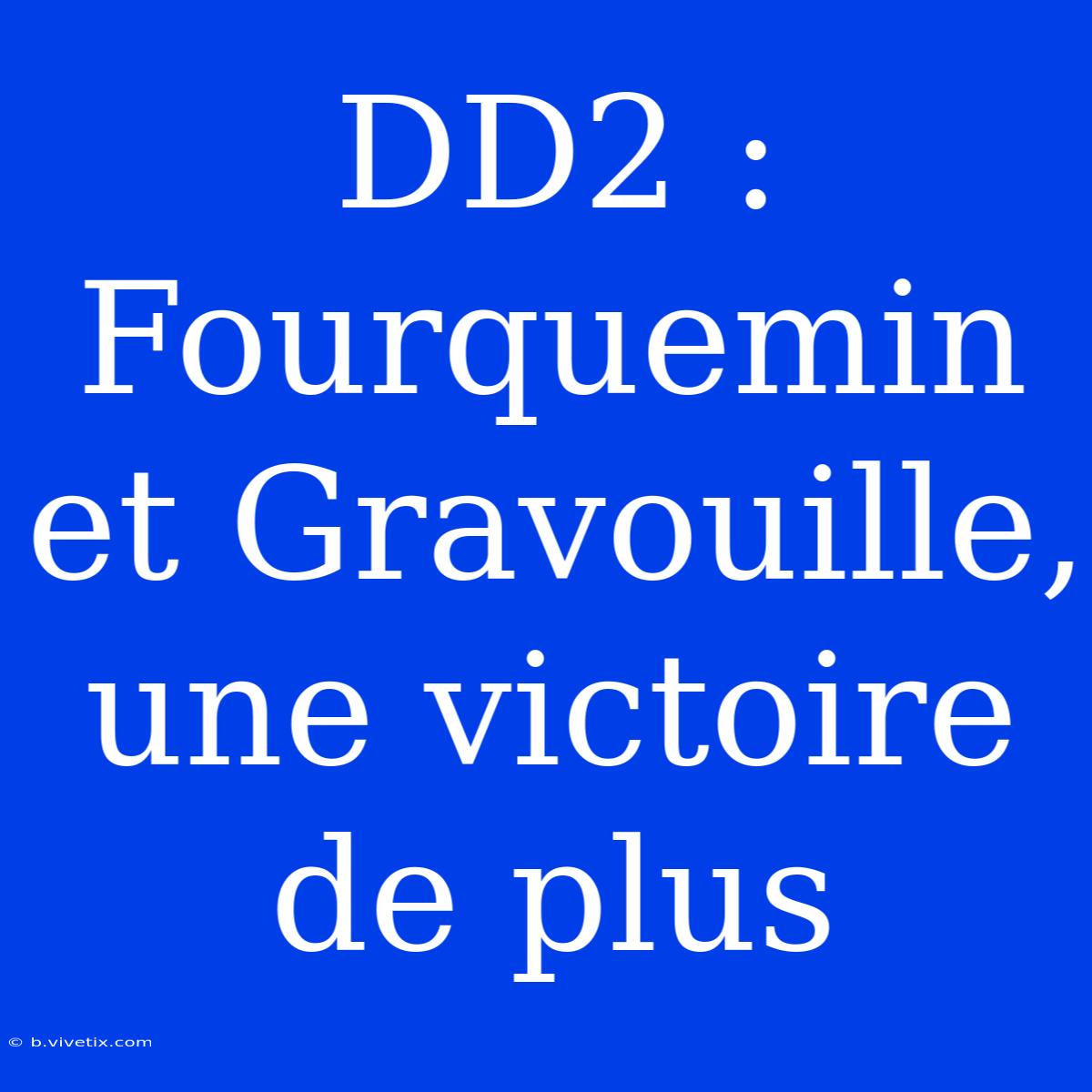 DD2 : Fourquemin Et Gravouille, Une Victoire De Plus