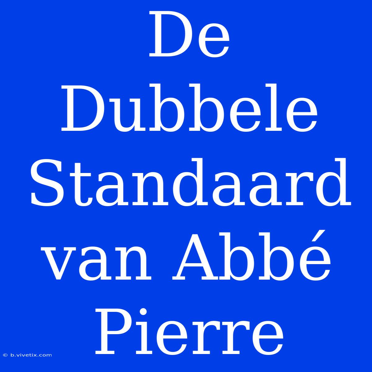 De Dubbele Standaard Van Abbé Pierre