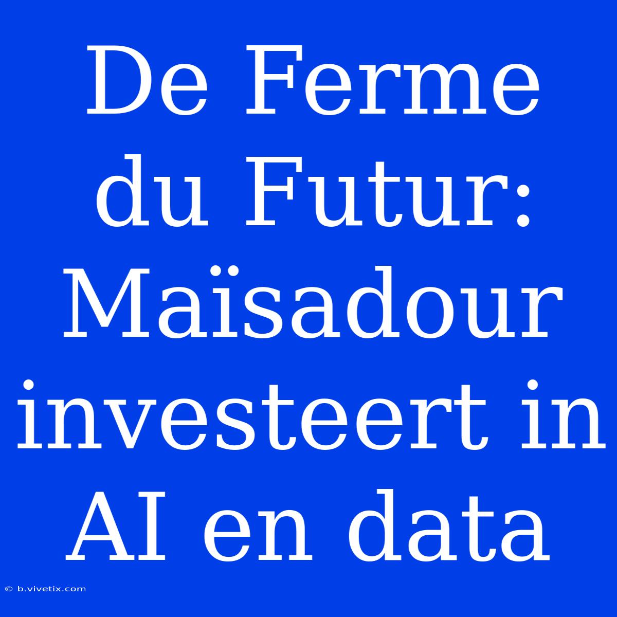 De Ferme Du Futur: Maïsadour Investeert In AI En Data