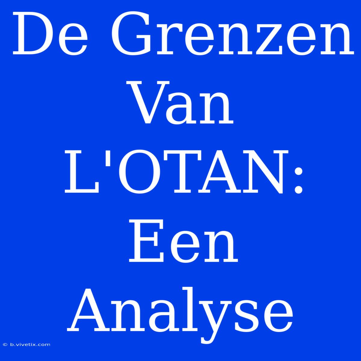 De Grenzen Van L'OTAN: Een Analyse