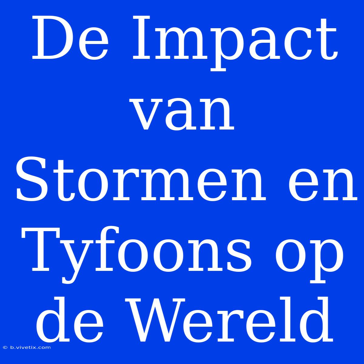 De Impact Van Stormen En Tyfoons Op De Wereld