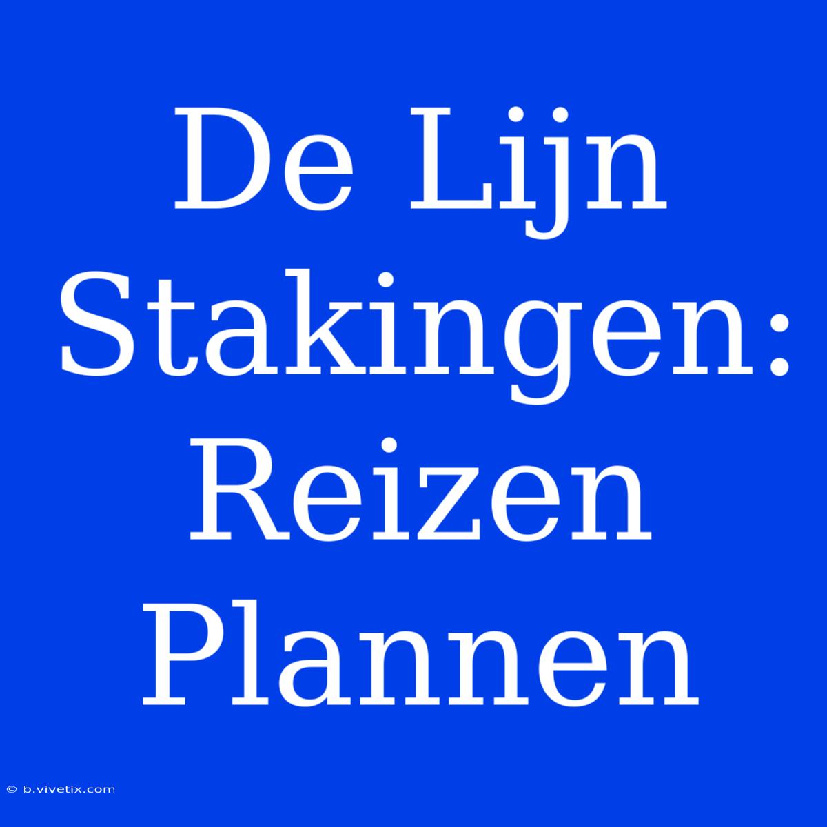 De Lijn Stakingen: Reizen Plannen