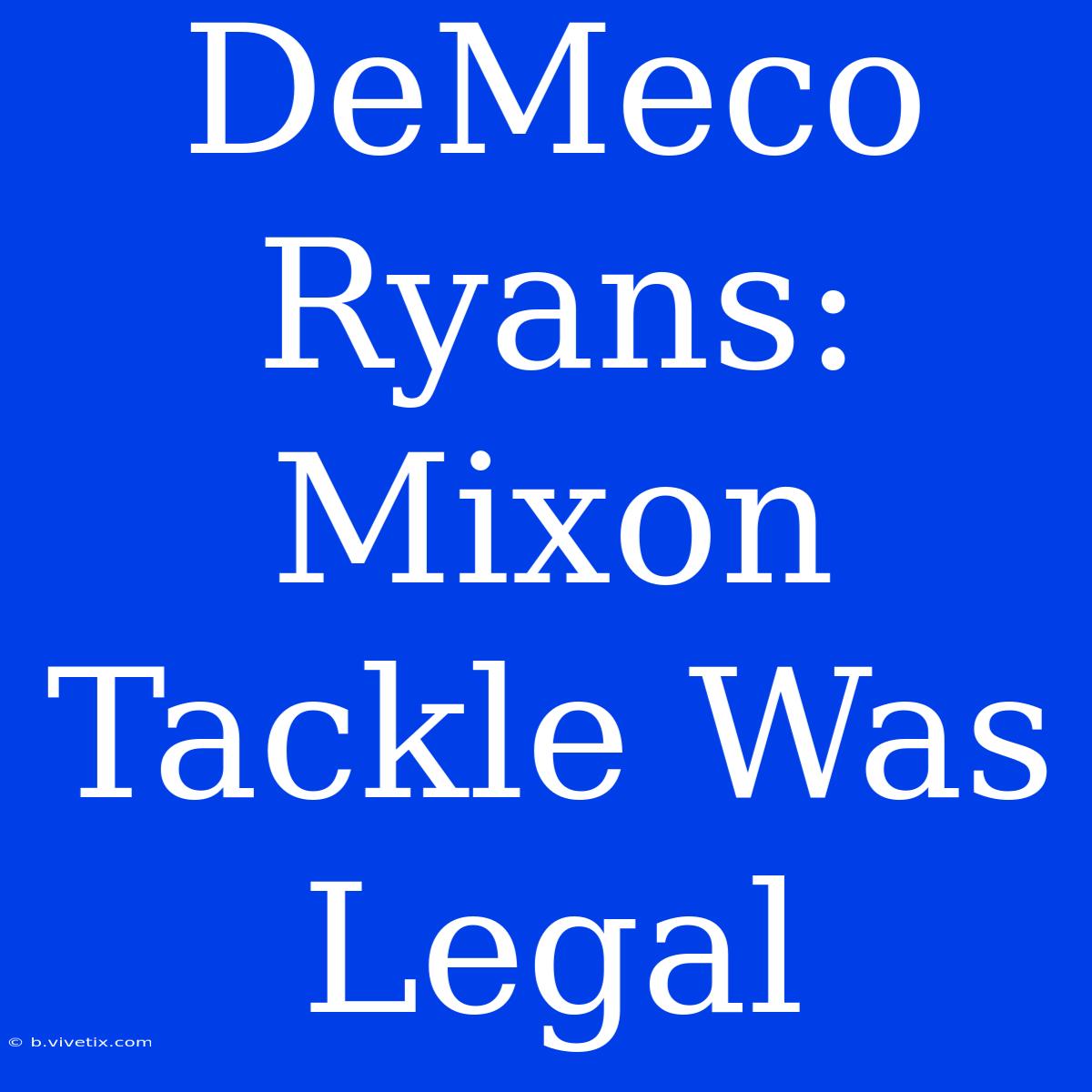 DeMeco Ryans: Mixon Tackle Was Legal