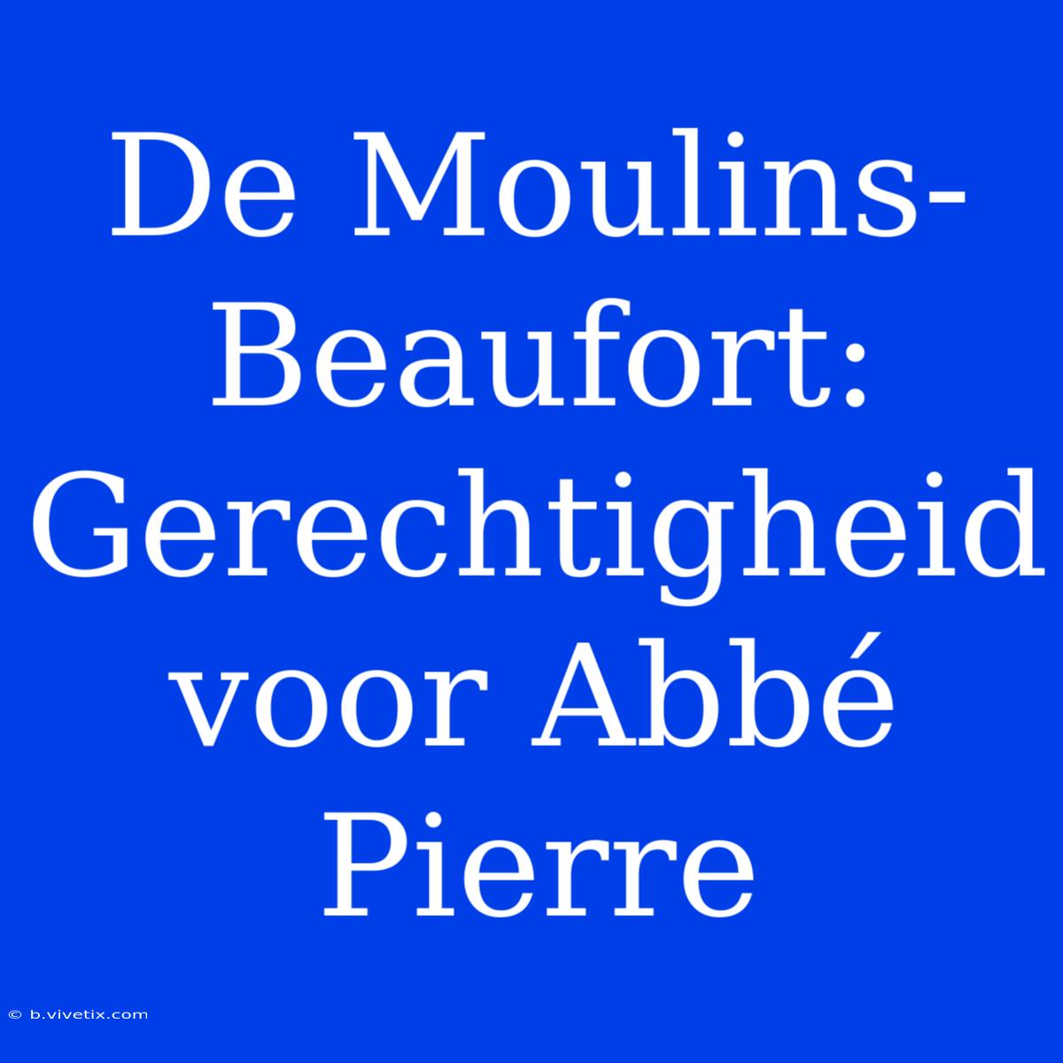 De Moulins-Beaufort: Gerechtigheid Voor Abbé Pierre