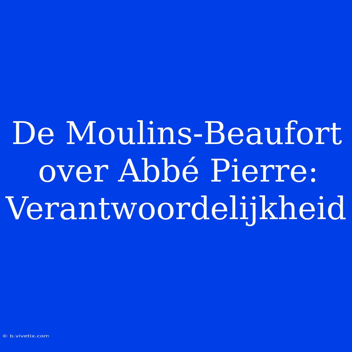 De Moulins-Beaufort Over Abbé Pierre: Verantwoordelijkheid