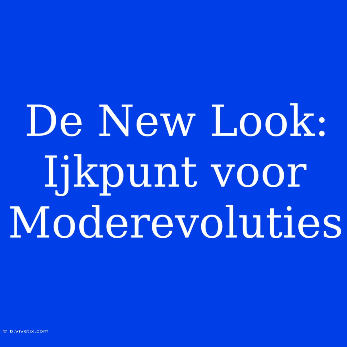 De New Look: Ijkpunt Voor Moderevoluties