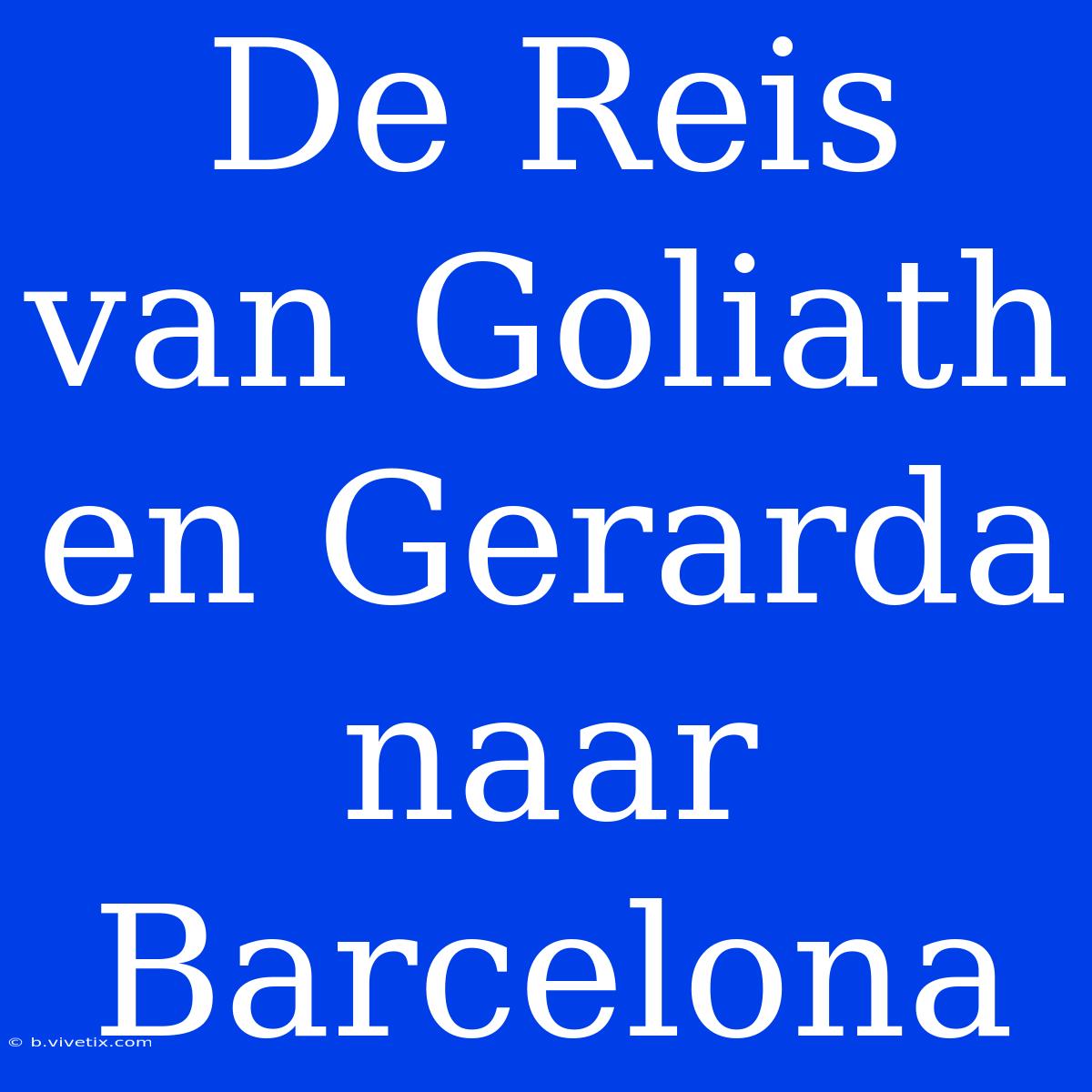 De Reis Van Goliath En Gerarda Naar Barcelona