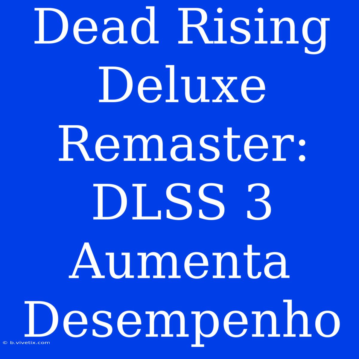 Dead Rising Deluxe Remaster: DLSS 3 Aumenta Desempenho