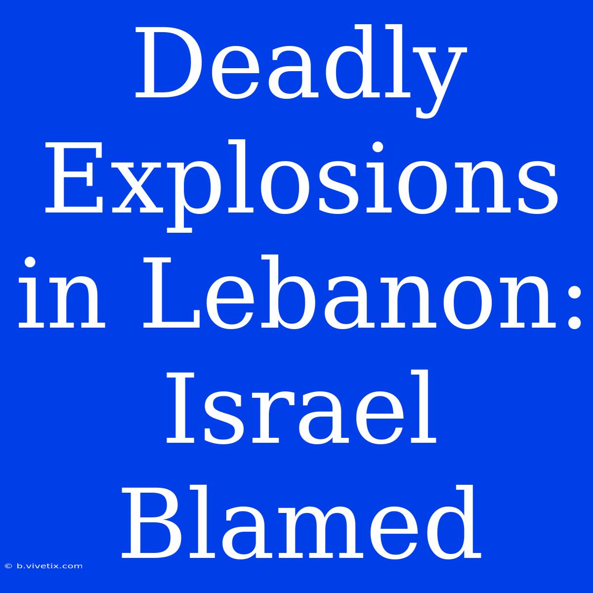 Deadly Explosions In Lebanon: Israel Blamed