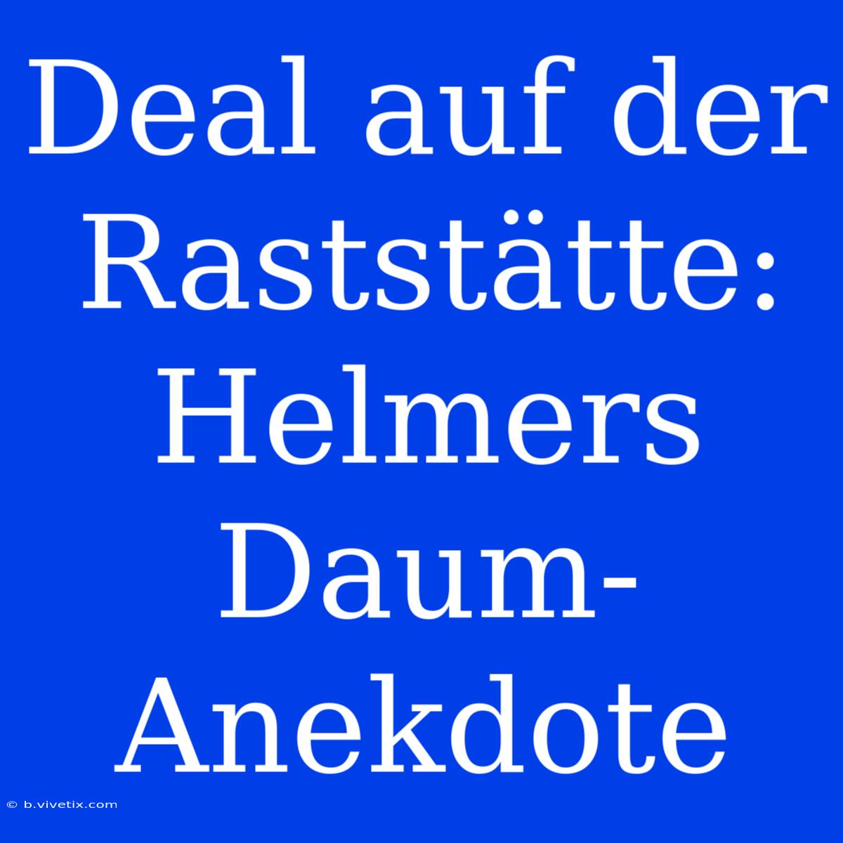 Deal Auf Der Raststätte: Helmers Daum-Anekdote