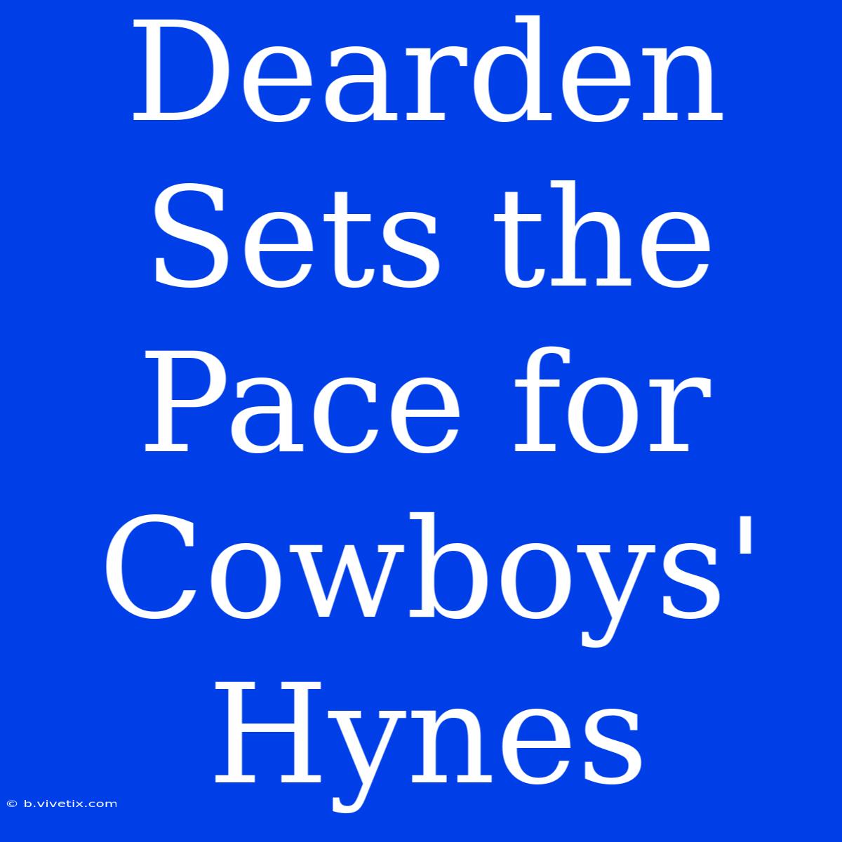 Dearden Sets The Pace For Cowboys' Hynes