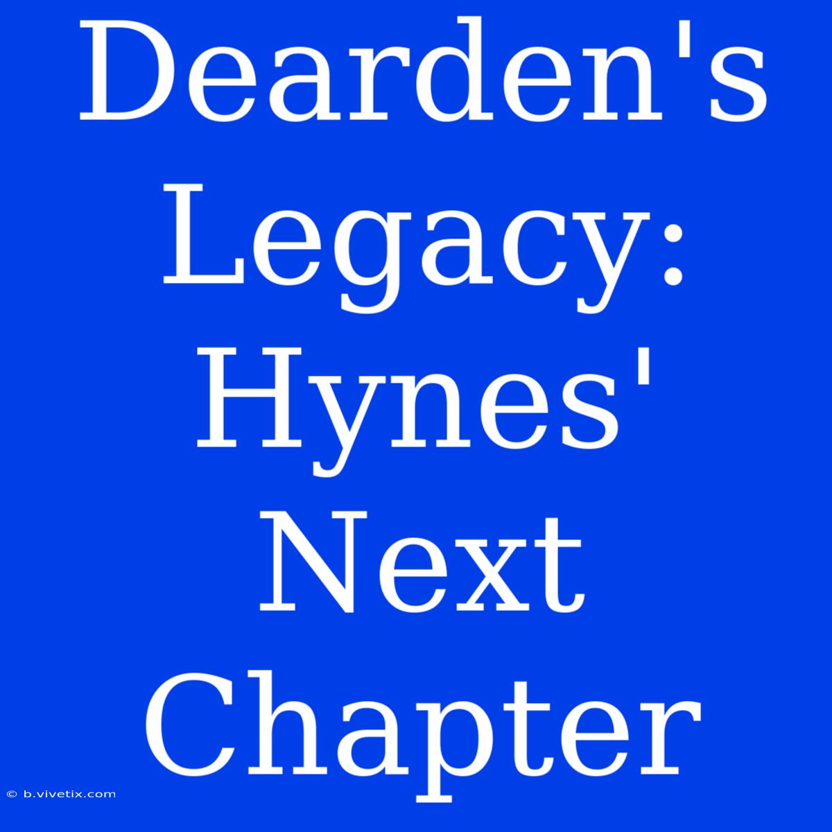 Dearden's Legacy: Hynes' Next Chapter