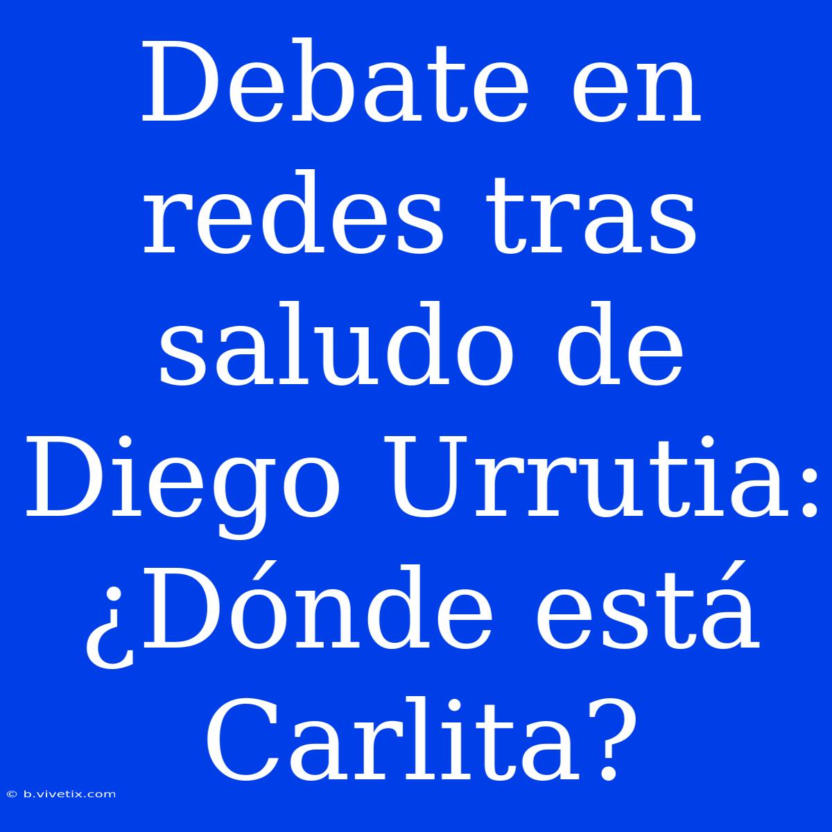 Debate En Redes Tras Saludo De Diego Urrutia: ¿Dónde Está Carlita?