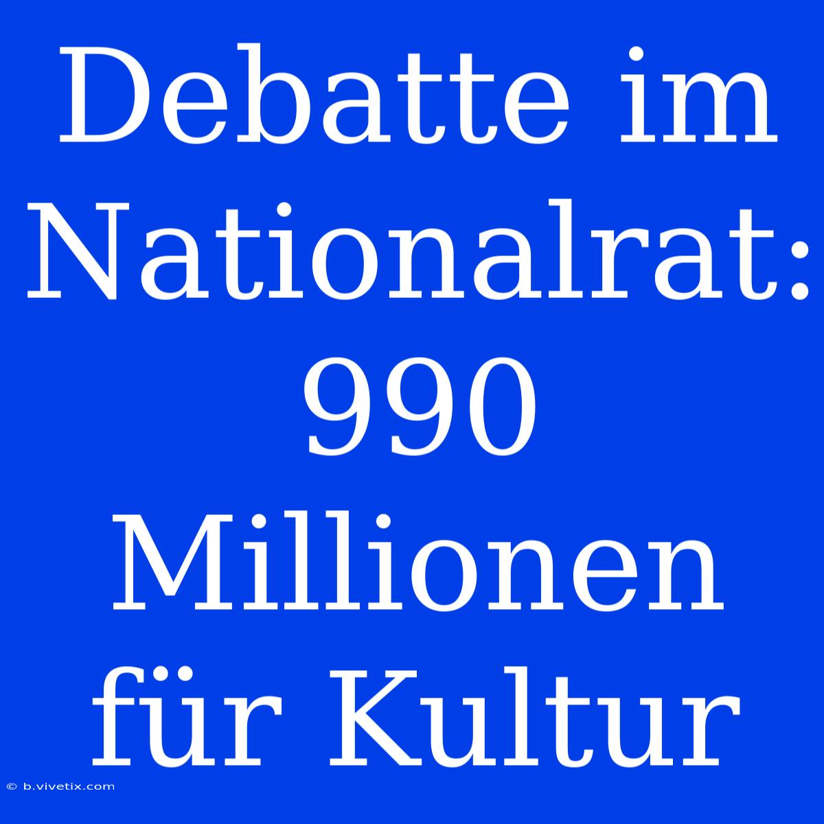 Debatte Im Nationalrat: 990 Millionen Für Kultur