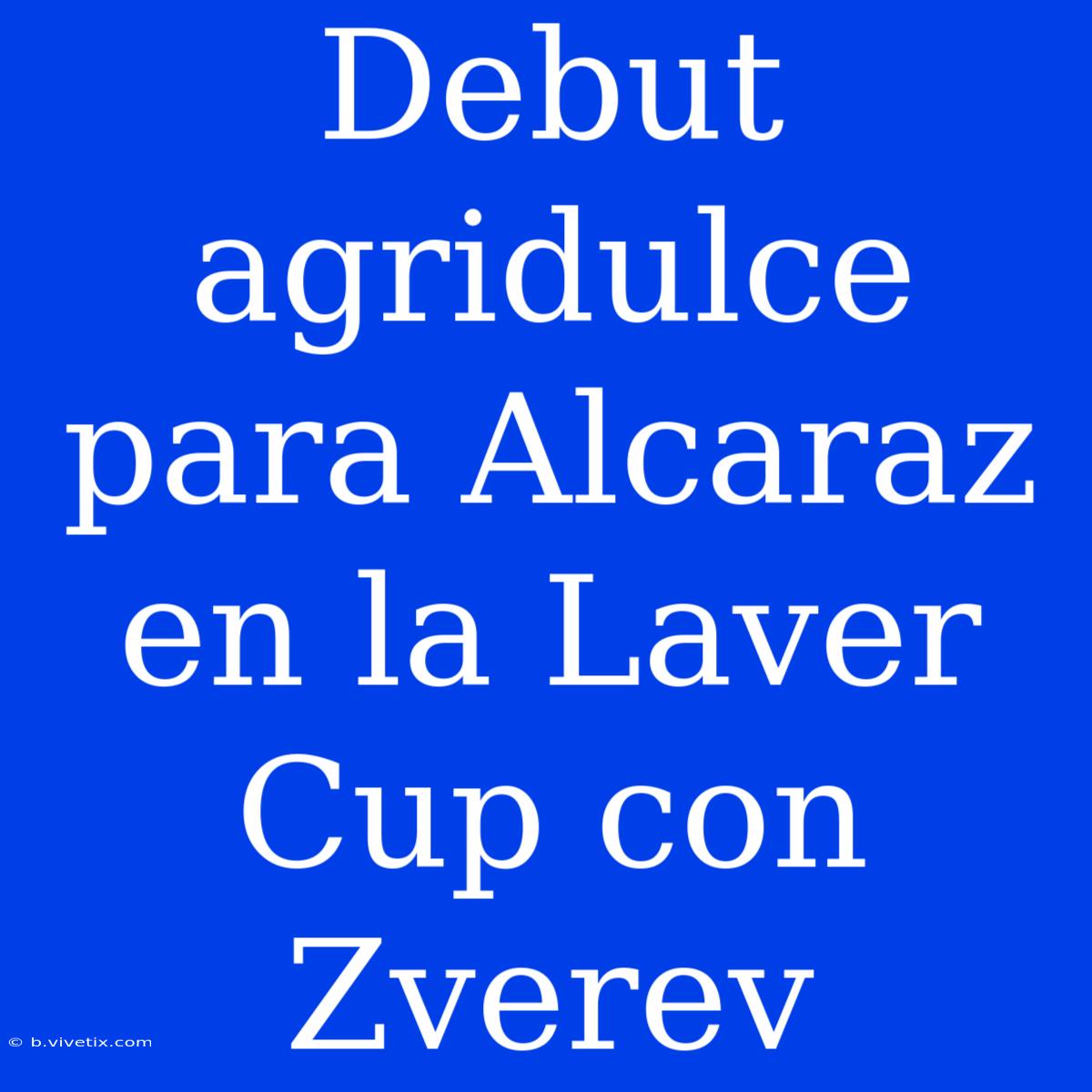 Debut Agridulce Para Alcaraz En La Laver Cup Con Zverev