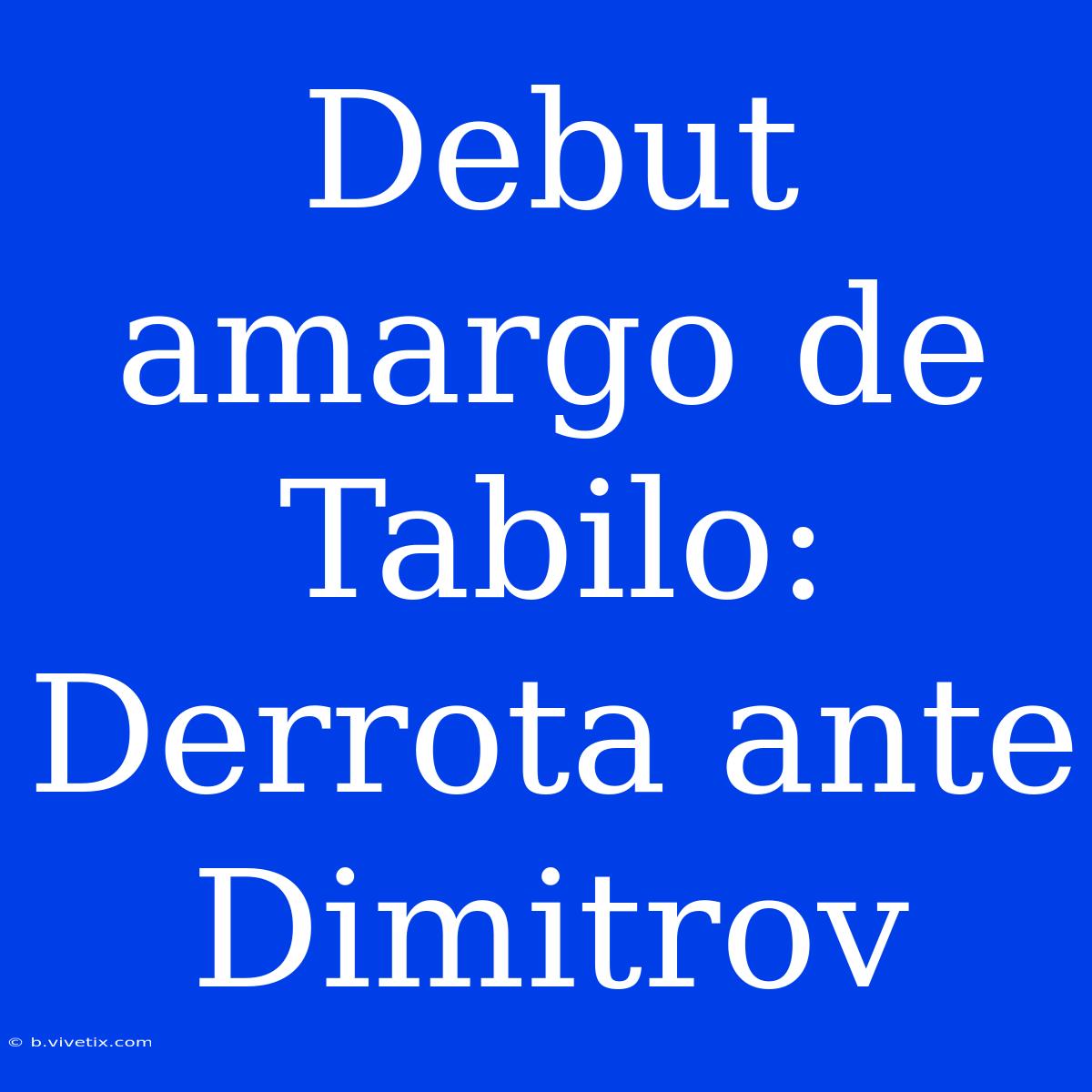 Debut Amargo De Tabilo: Derrota Ante Dimitrov