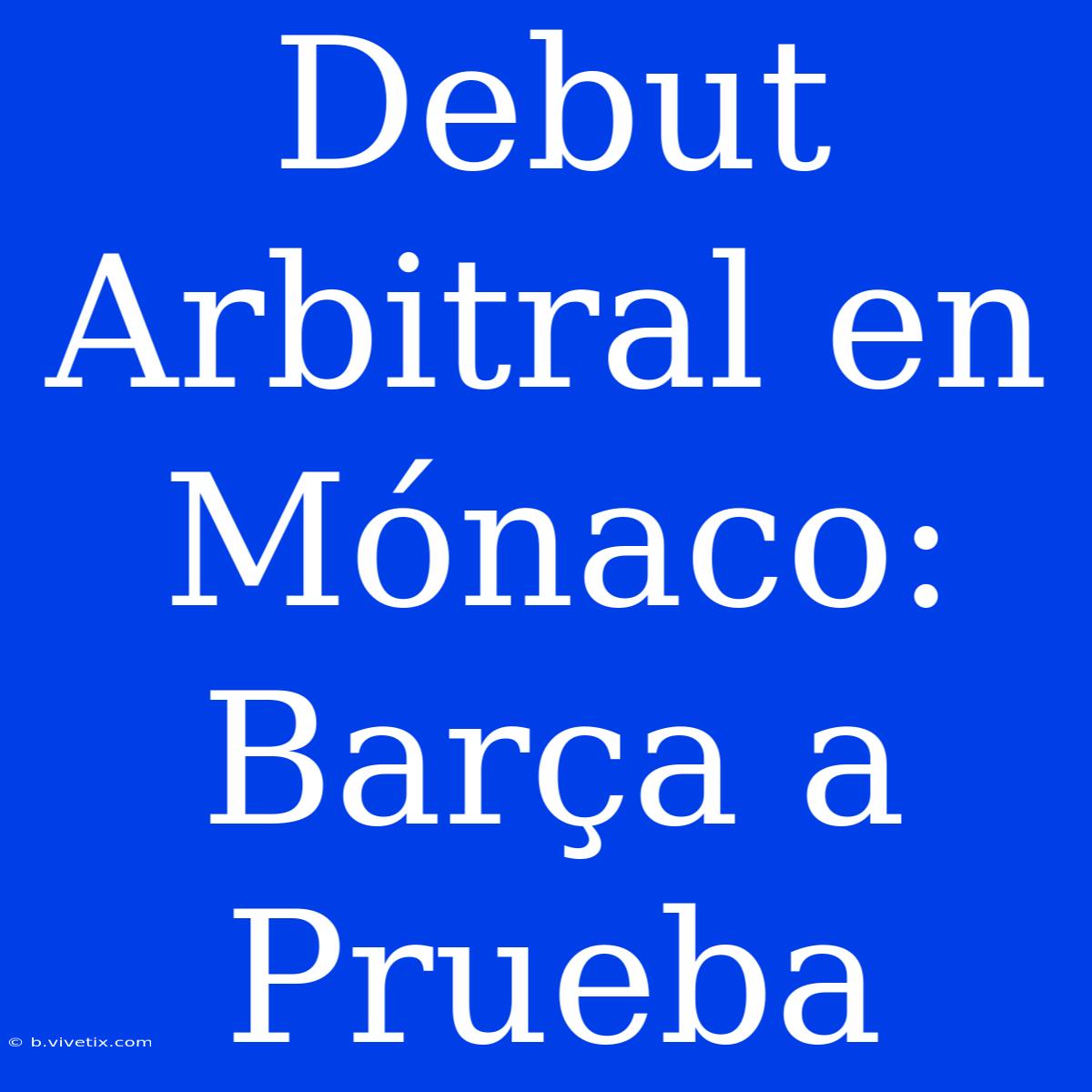 Debut Arbitral En Mónaco: Barça A Prueba