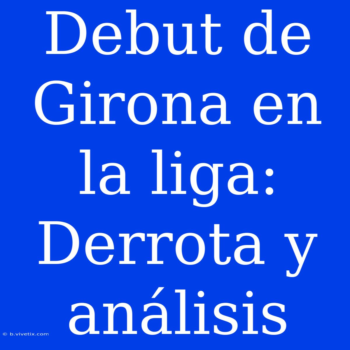 Debut De Girona En La Liga: Derrota Y Análisis