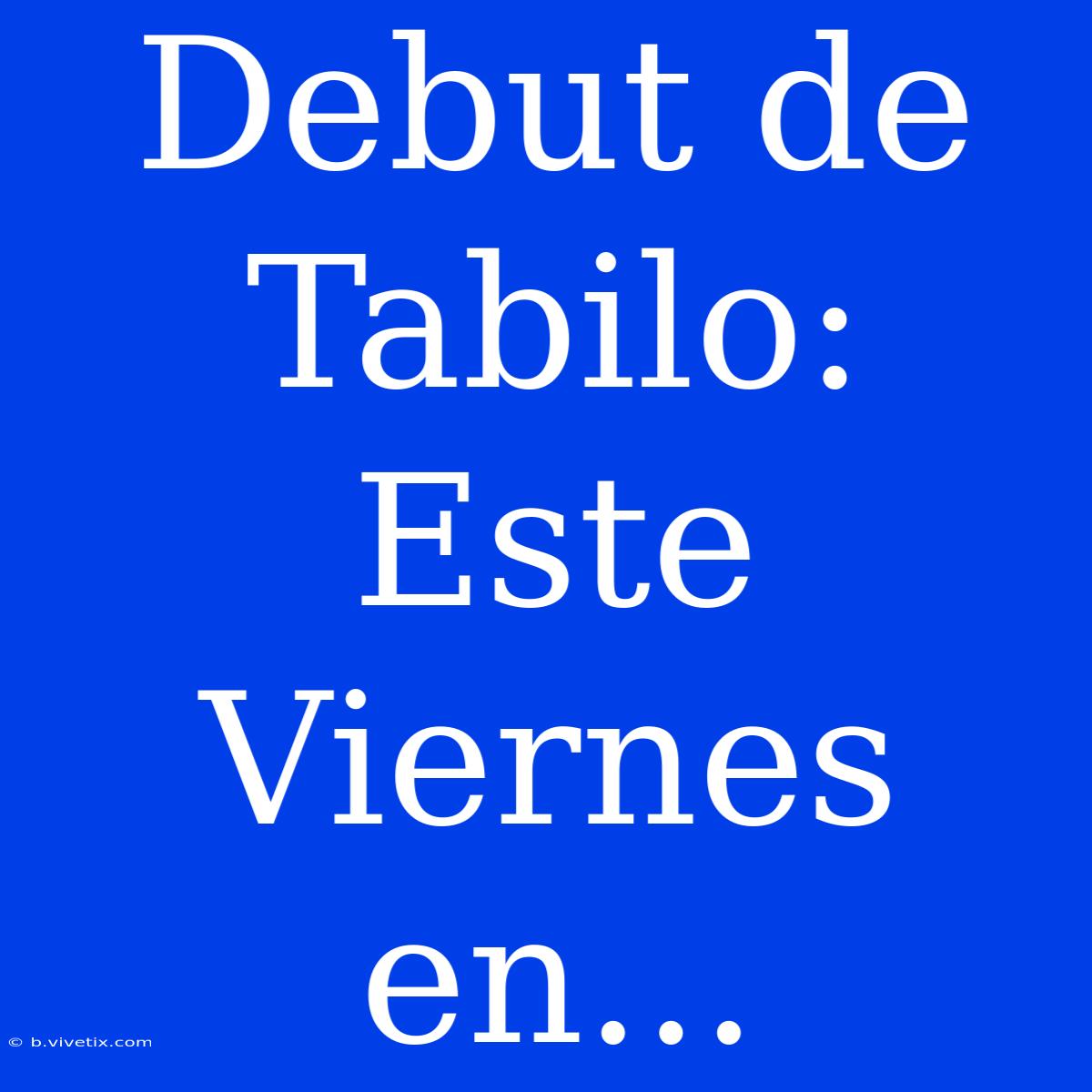 Debut De Tabilo: Este Viernes En...