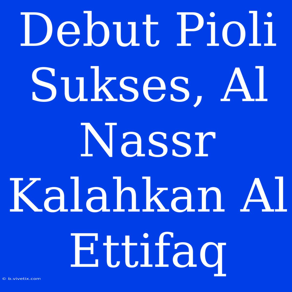 Debut Pioli Sukses, Al Nassr Kalahkan Al Ettifaq