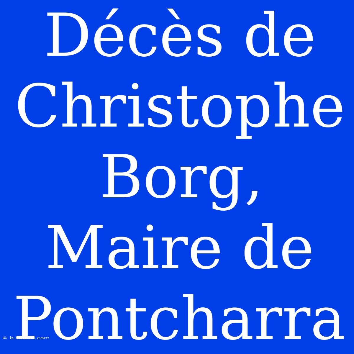 Décès De Christophe Borg, Maire De Pontcharra