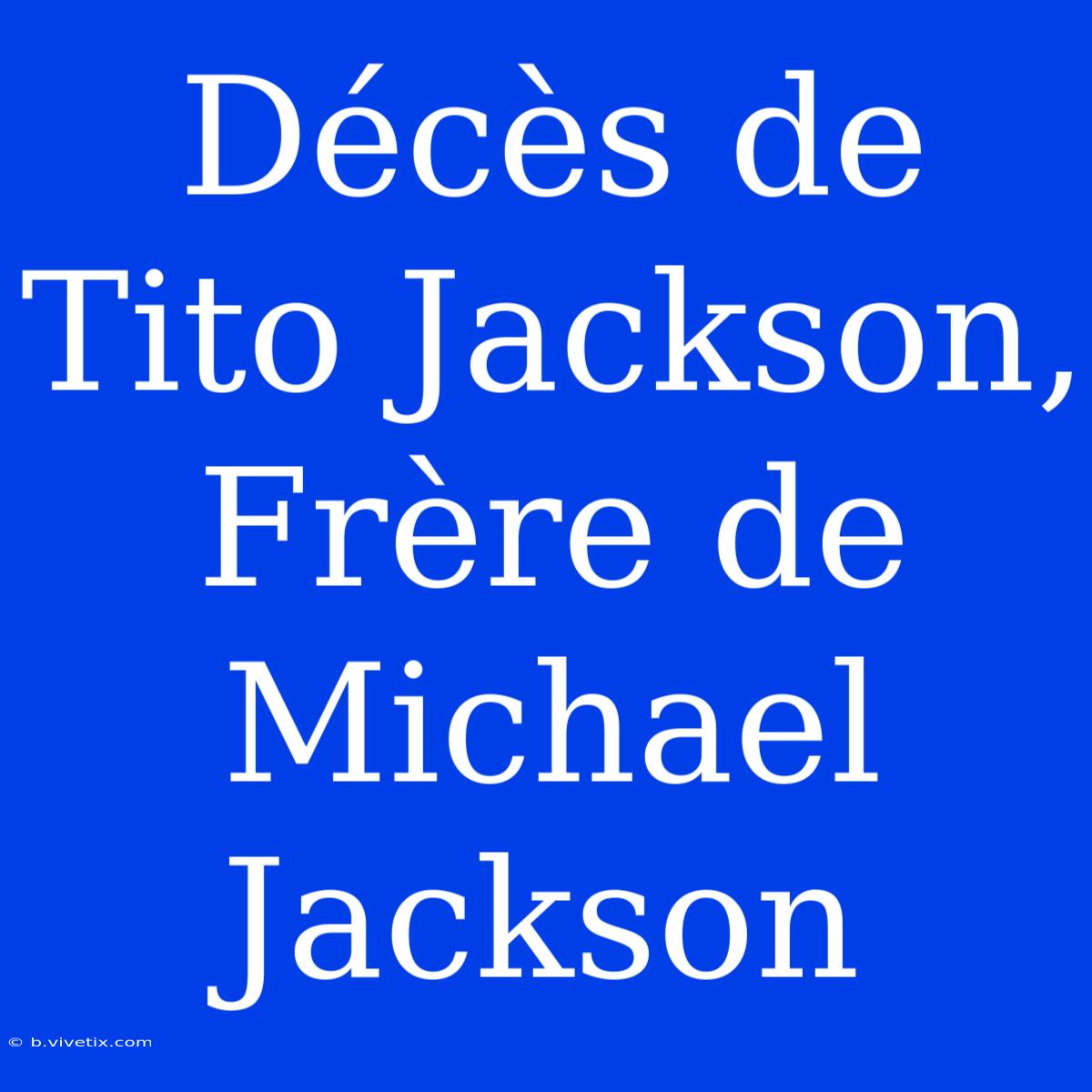 Décès De Tito Jackson, Frère De Michael Jackson