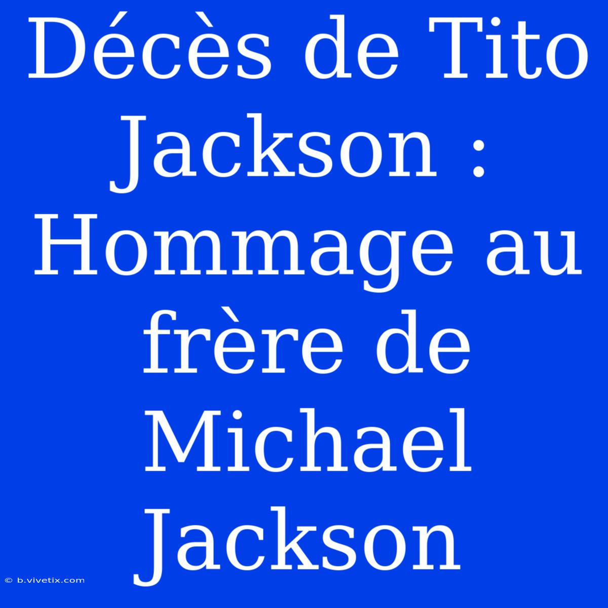 Décès De Tito Jackson : Hommage Au Frère De Michael Jackson