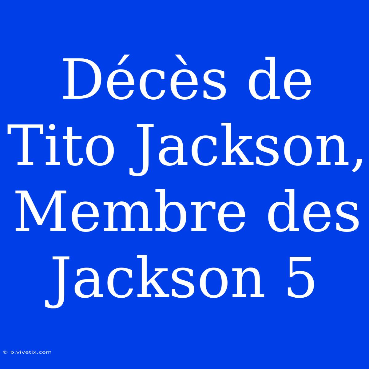 Décès De Tito Jackson, Membre Des Jackson 5