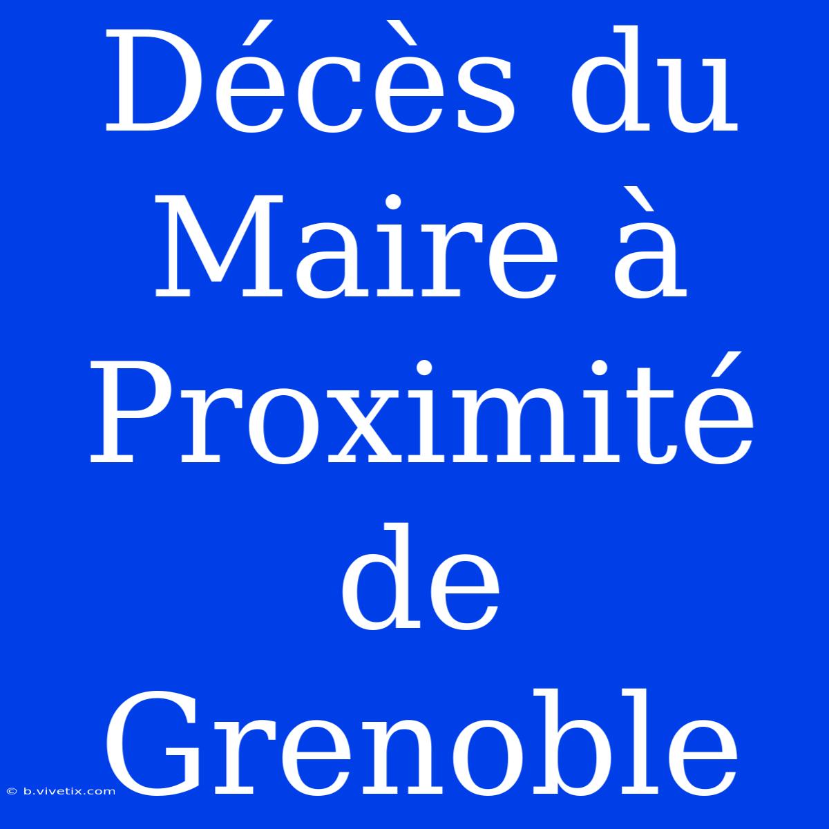 Décès Du Maire À Proximité De Grenoble