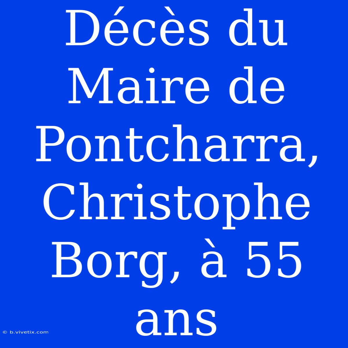 Décès Du Maire De Pontcharra, Christophe Borg, À 55 Ans