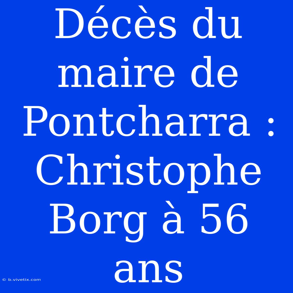 Décès Du Maire De Pontcharra : Christophe Borg À 56 Ans