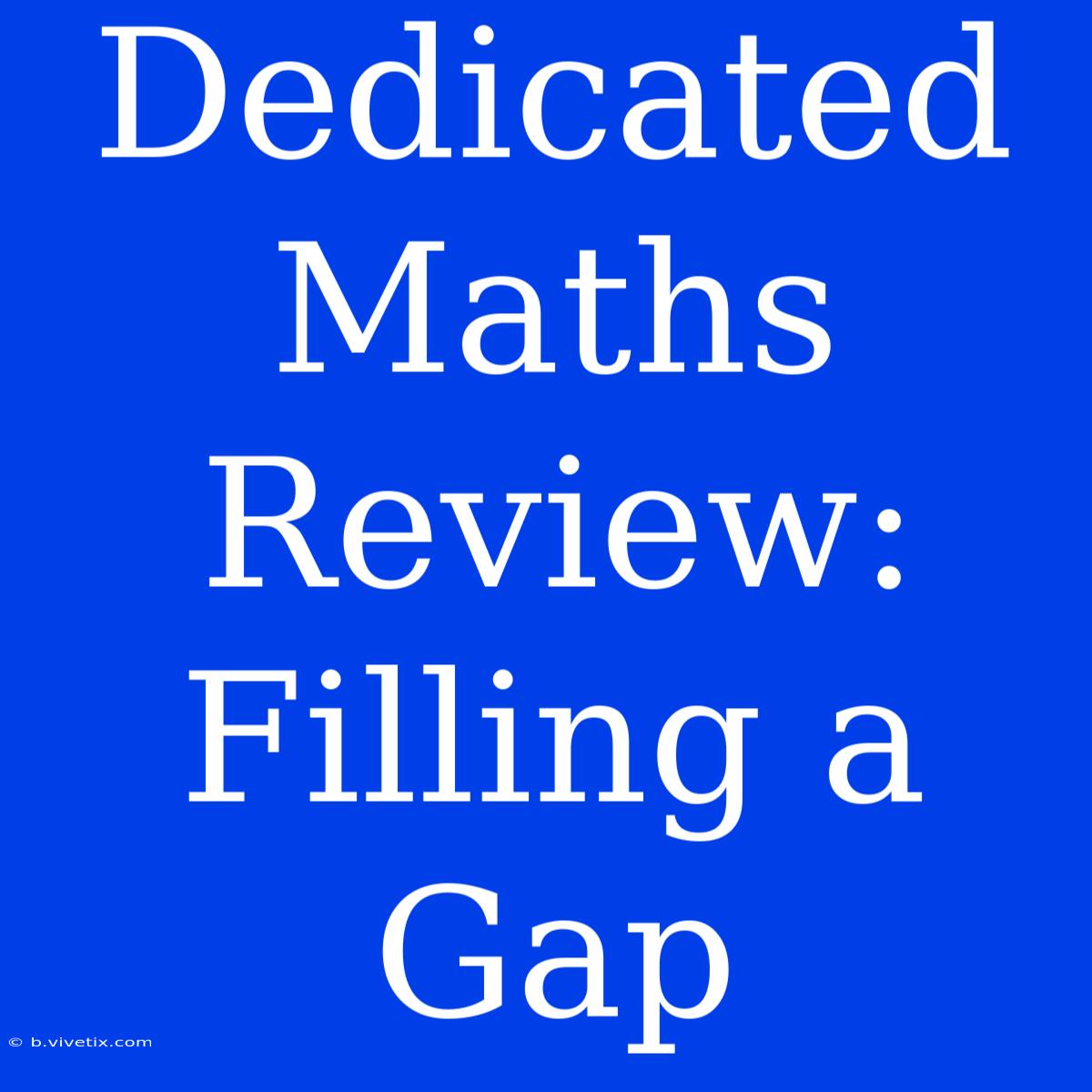 Dedicated Maths Review: Filling A Gap