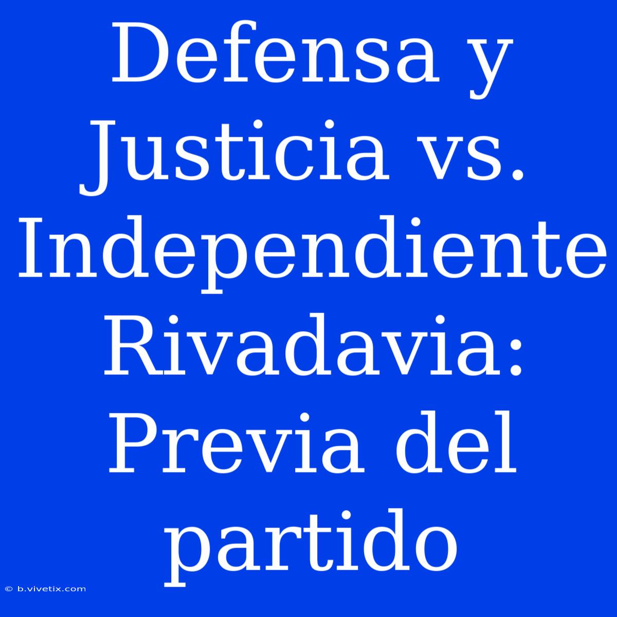 Defensa Y Justicia Vs. Independiente Rivadavia: Previa Del Partido