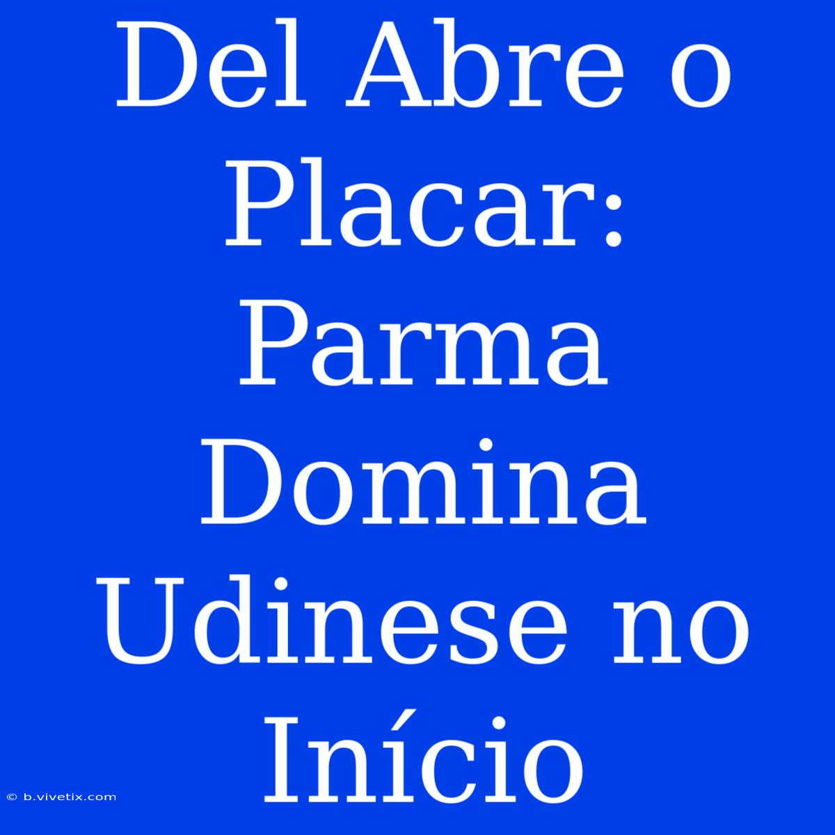 Del Abre O Placar: Parma Domina Udinese No Início