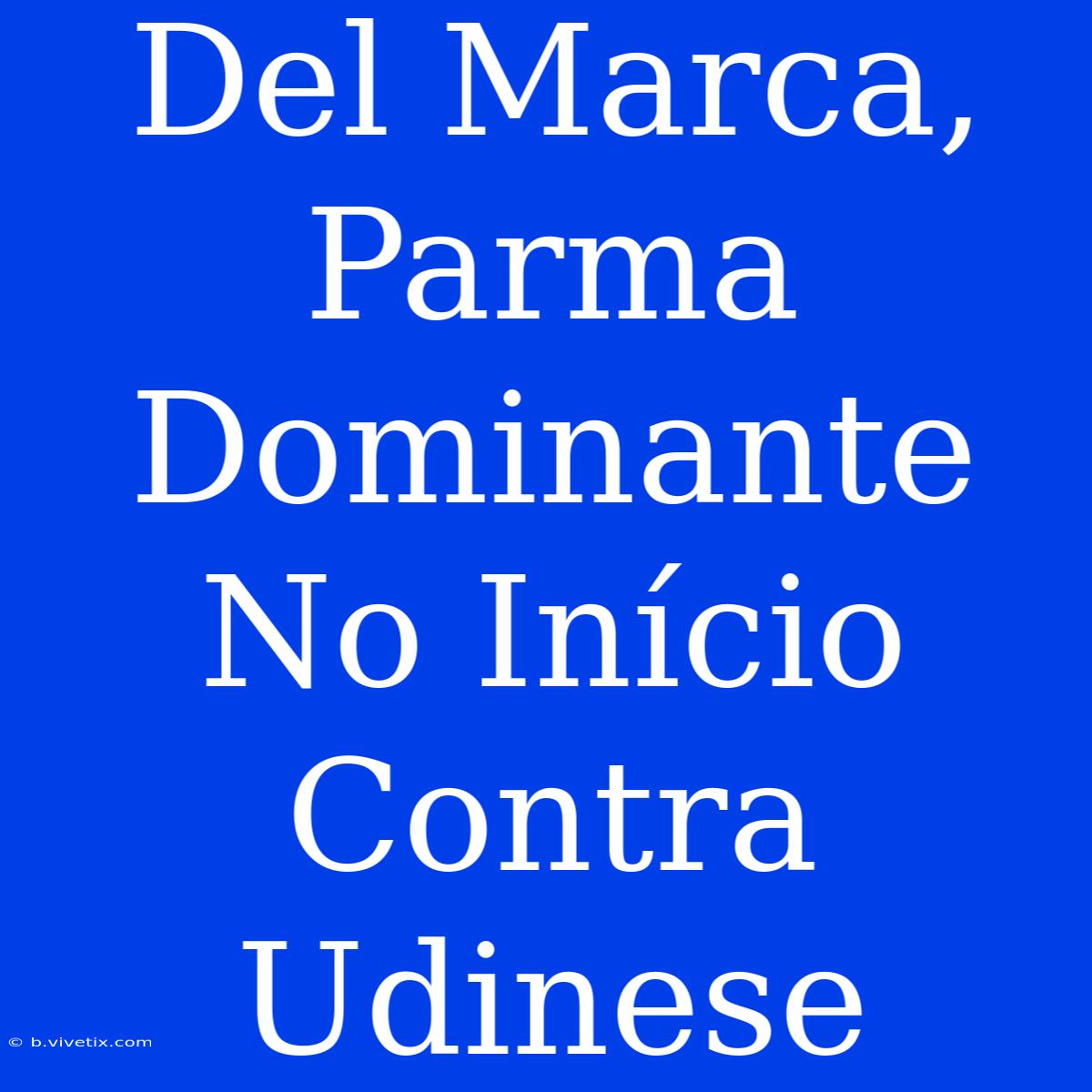 Del Marca, Parma Dominante No Início Contra Udinese